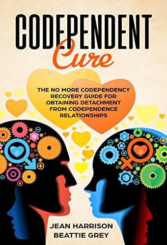 Book Cover Codependent Cure: The No More Codependency Recovery Guide For Obtaining Detachment From Codependence Relationships (Narcissism and Codependency Book 1)