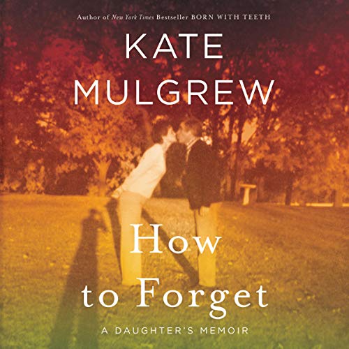 Book Cover How to Forget: A Daughter's Memoir