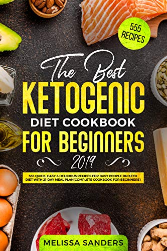 Book Cover The Best Ketogenic Diet Cookbook for Beginners 2019: 555 Quick, Easy & Delicious Recipes for Busy People on Keto Diet with 21-Day Meal Plan(Complete Cookbook for Beginners)