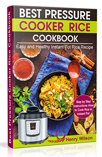 Book Cover Best Pressure Cooker Rice Cookbook: Easy and Healthy Instant Pot Rice Recipe (Step by Step Instructions How to Cook Rice in Instant Pot )