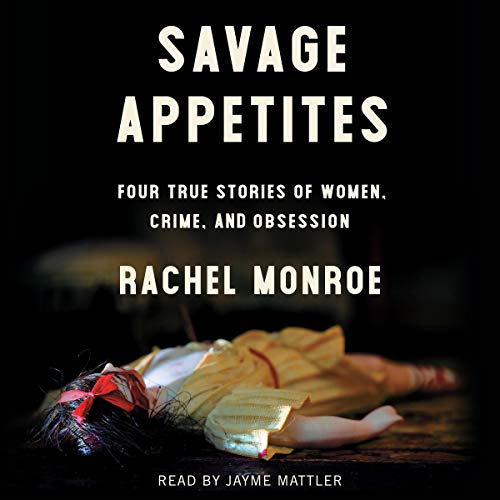 Book Cover Savage Appetites: Four True Stories of Women, Crime and Obsession