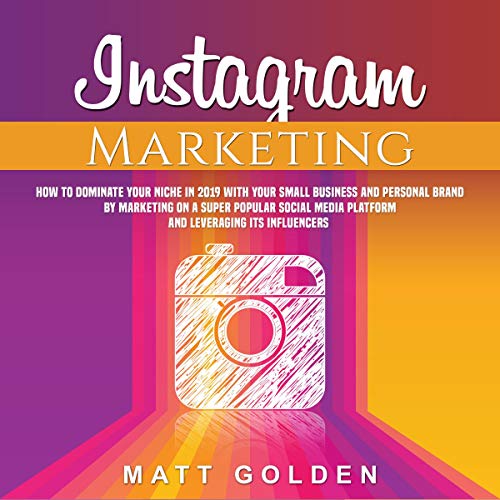 Book Cover Instagram Marketing: How to Dominate Your Niche in 2019 with Your Small Business and Personal Brand by Marketing on a Super Popular Social Media Platform and Leveraging its Influencers