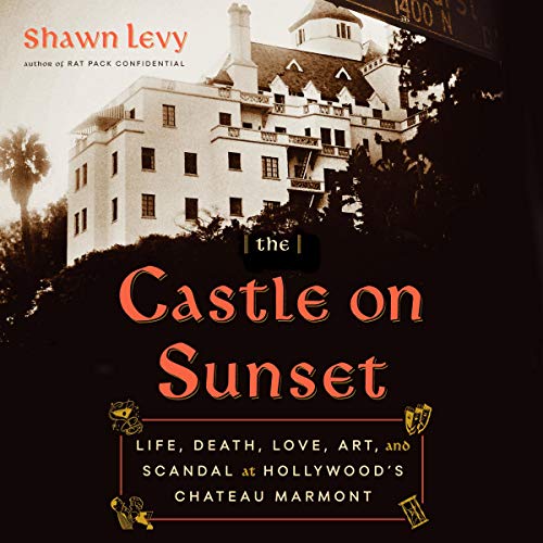Book Cover The Castle on Sunset: Life, Death, Love, Art, and Scandal at Hollywood's Chateau Marmont