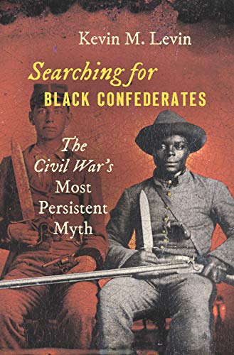 Book Cover Searching for Black Confederates: The Civil War's Most Persistent Myth (Civil War America)