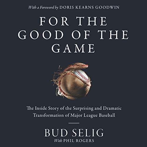 Book Cover For the Good of the Game: The Inside Story of the Surprising and Dramatic Transformation of Major League Baseball