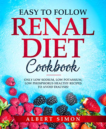 Book Cover EASY TO FOLLOW RENAL DIET COOKBOOK: ONLY LOW SODIUM, LOW POTASSIUM, LOW PHOSPHORUS HEALTHY RECIPES TO AVOID DIALYSIS!