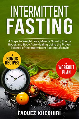 Book Cover Intermittent Fasting: 4 Steps to Weight Loss, Muscle Growth, Energy Boost, and Body Auto-Healing Using the Proven Science of the Intermittent Fasting Lifestyle