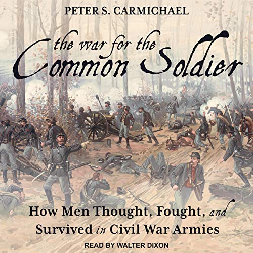 Book Cover The War for the Common Soldier: How Men Thought, Fought, and Survived in Civil War Armies