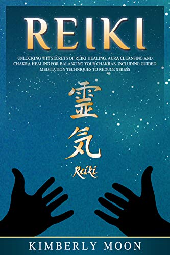 Book Cover Reiki: Unlocking the Secrets of Reiki Healing Aura Cleansing and Chakra Healing for Balancing Your Chakras, Including Guided Meditation Techniques to Reduce Stress