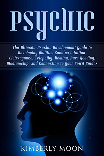 Book Cover Psychic: The Ultimate Psychic Development Guide to Developing Abilities Such as Intuition, Clairvoyance, Telepathy, Healing, Aura Reading, Mediumship, and Connecting to Your Spirit Guides