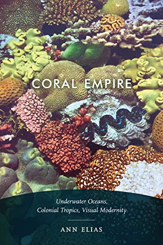 Book Cover Coral Empire: Underwater Oceans, Colonial Tropics, Visual Modernity