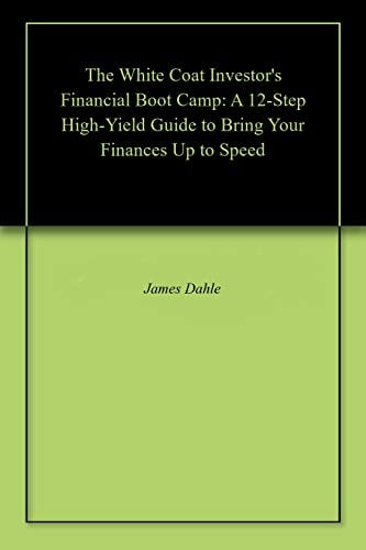 Book Cover The White Coat Investor's Financial Boot Camp: A 12-Step High-Yield Guide to Bring Your Finances Up to Speed