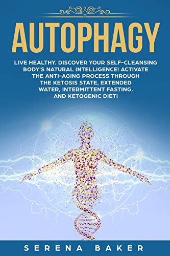 Book Cover Autophagy: Live healthy. Discover your self-cleansing body's natural intelligence! Activate the anti-aging process through the ketosis state, extended water, intermittent fasting, and ketogenic diet!