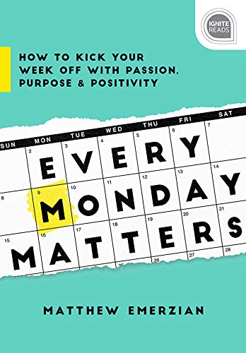 Book Cover Every Monday Matters: How to Kick Your Week Off with Passion, Purpose, and Positivity (Ignite Reads Book 0)