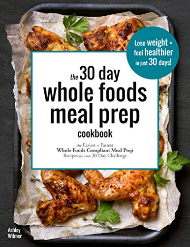 Book Cover The 30 Day Whole Foods Meal Prep Cookbook: The Easiest and Fastest Whole Foods Compliant Meal Prep Recipes For Your 30 Day Challenge