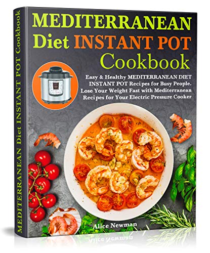 Book Cover Mediterranean Diet Instant Pot Cookbook: Easy, and Healthy Mediterranean Diet Instant Pot Recipes for Busy People. Lose Your Weight Fast with Mediterranean Recipes for Your Electric Pressure Cooker