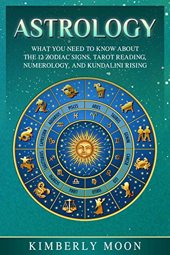 Book Cover Astrology: What You Need to Know About the 12 Zodiac Signs, Tarot Reading, Numerology, and Kundalini Rising