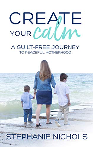 Book Cover Create Your Calm: A Guilt-Free Journey to Peaceful Motherhood