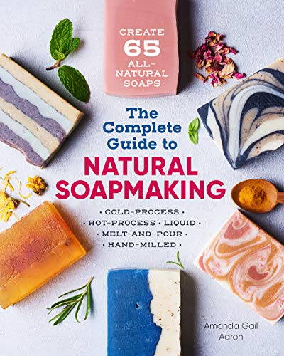 Book Cover The Complete Guide to Natural Soap Making: Create 65 All-Natural Cold-Process, Hot-Process, Liquid, Melt-and-Pour, and Hand-Milled Soaps