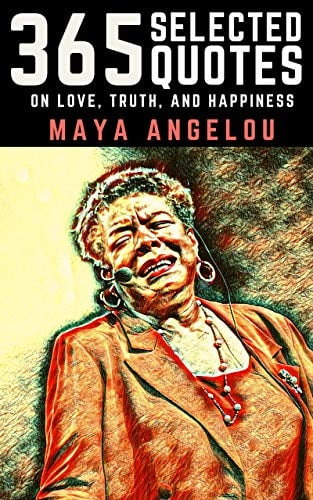 Book Cover Maya Angelou: 365 Selected Quotes on Love, Truth, and Happiness