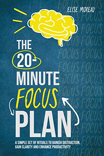 Book Cover The 20-Minute Focus Plan: A Simple Set of Rituals to Banish Distraction, Gain Clarity and Enhance Productivity