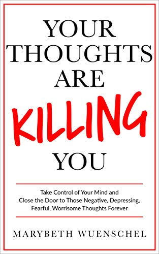 Book Cover Your Thoughts are Killing You: Take Control of Your Mind and Close the Door to Those Negative, Depressing, Fearful, Worrisome Thoughts Forever