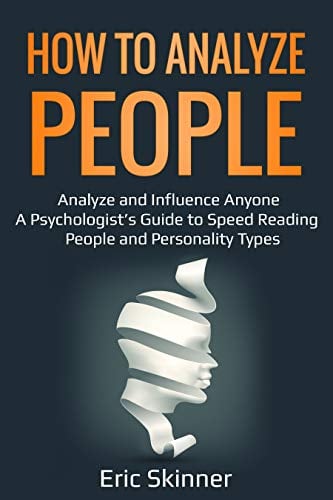 Book Cover How to Analyze People: Analyze and Influence Anyone - A Psychologist's Guide to Speed Reading People and Personality Types (Emotional Intelligence 2.0 Book 2)