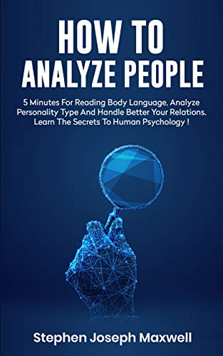 Book Cover HOW TO ANALYZE PEOPLE: Read Body Language In 5 Minutes, Analyze Personality Type And Better Manage Your Relations. Learn The Secrets To Human Psychology Step By Step, Mastering Social Skills