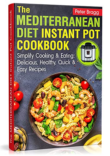 Book Cover THE MEDITERRANEAN DIET Instant Pot Cookbook: Simplify Cooking and Eating: Delicious, Healthy, Quick and Easy Recipes (WITH PICTURES & NUTRITION FACTS)