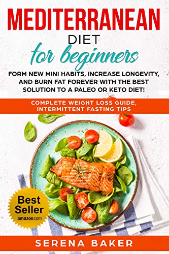 Book Cover Mediterranean Diet for Beginners: Form new Mini Habits, Increase Longevity, and Burn fat Forever with the Best solution to a Paleo or Keto Diet! (complete ... Loss Guide, Intermittent Fasting tips)