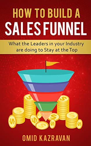 Book Cover How to Build a Sales Funnel: What the Leaders in Your Industry Are Doing To Stay At the Top