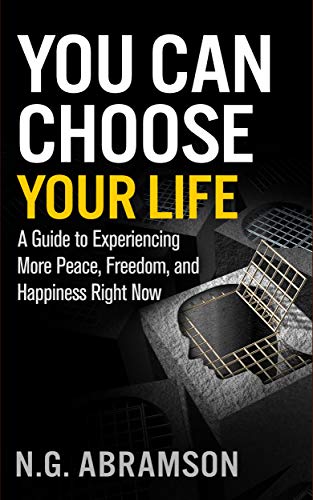 Book Cover You Can Choose Your Life: A Guide to Experiencing More Peace, Freedom, and Happiness Right Now