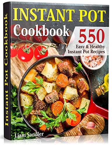 Book Cover Instant Pot Cookbook: 550 Easy and Healthy Instant Pot Recipes That Anyone Can Cook, Even If You’re A Newbie In The Kitchen