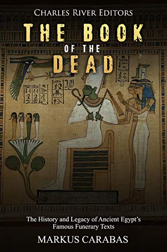 Book Cover The Book of the Dead: The History and Legacy of Ancient Egypt’s Famous Funerary Texts