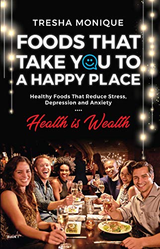 Book Cover Foods That Will Take You To A Happy Place: Healthy Foods That Reduce Stress, Depression and Anxiety (Health Is Wealth Book 1)