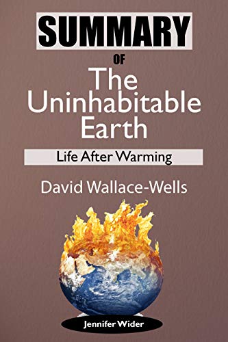Book Cover Summary Of The Uninhabitable Earth by David Wallace-Wells: Life After Warming
