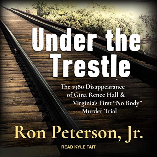 Book Cover Under the Trestle: The 1980 Disappearance of Gina Renee Hall & Virginia's First 