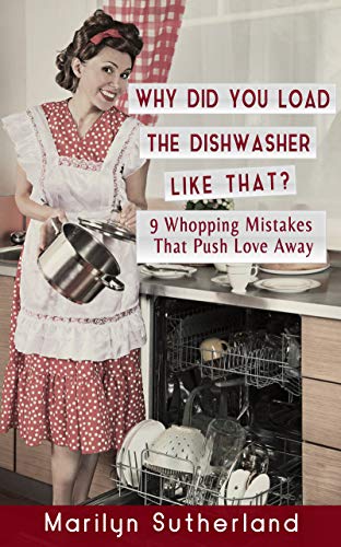 Book Cover Why Did You Load the Dishwasher Like That?: 9 Whopping Mistakes that Push Love Away