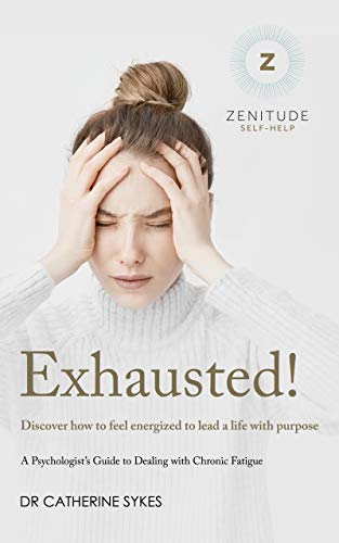 Book Cover Exhausted!: Discover how to feel energized to lead a life with purpose. A Psychologist's Guide to Chronic Fatigue. (Zenitude Book 2)