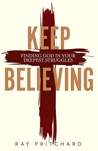 Book Cover Keep Believing: Finding God in Your Deepest Struggles (2019 Edition)