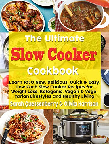 Book Cover The Ultimate Slow Cooker Cookbook: Learn 1050 New, Delicious, Quick & Easy, Low Carb Slow Cooker Recipes for Weight Loss, Ketogenic, Vegan & Vegetarian Lifestyles and Healthy Living