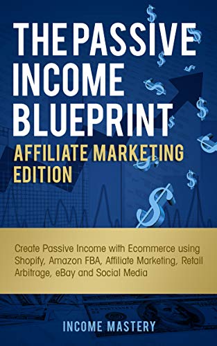 Book Cover The Passive Income Blueprint Affiliate Marketing Edition: Create Passive Income with Ecommerce using Shopify, Amazon FBA, Affiliate Marketing, Retail Arbitrage, eBay and Social Media