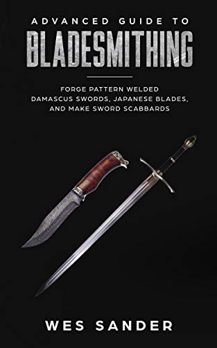 Book Cover Bladesmithing: Advanced Guide to Bladesmithing: Forge Pattern Welded Damascus Swords, Japanese Blades, and Make Sword Scabbards (Knife Making Mastery Book 3)