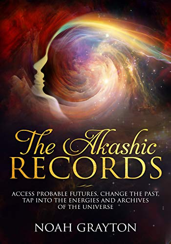 Book Cover Akashic Records: Access Probable Futures, Change The Past, Tap Into The Energies and Archives Of The Universe