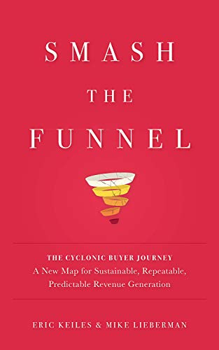Book Cover Smash the Funnel: The Cyclonic Buyer Journey--A New Map for Sustainable, Repeatable, Predictable Revenue Generation