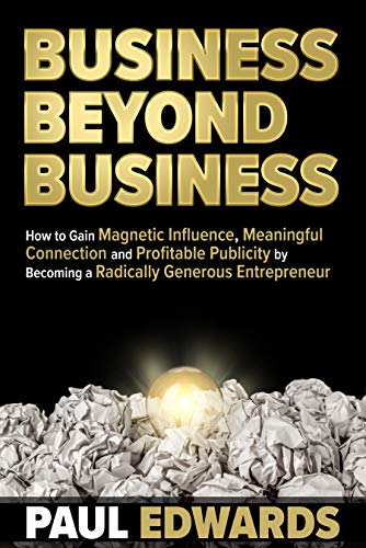Book Cover Business Beyond Business: How to Gain Magnetic Influence, Meaningful Connection and Profitable Publicity by Becoming a Radically Generous Entrepreneur