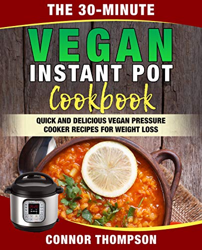 Book Cover The 30-Minute Vegan Instant Pot Cookbook: Quick and Delicious Vegan Pressure Cooker Recipes for Weight Loss