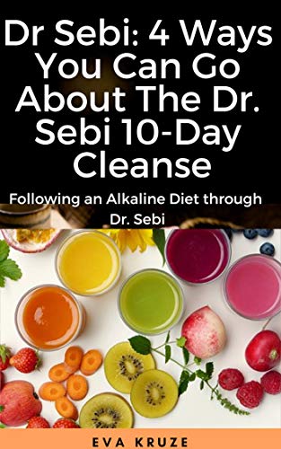 Book Cover Dr Sebi: 4 Ways You Can Go About The Dr. Sebi 10-Day Cleanse: Following an Alkaline Diet through Dr. Sebi