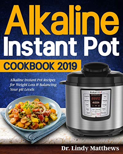 Book Cover Alkaline Instant Pot Cookbook #2019: Alkaline Instant Pot Recipes for Weight Loss & Balancing Your pH Levels