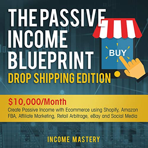 Book Cover The Passive Income Blueprint Dropshipping Edition: $10,000/Month Create Passive Income with Ecommerce using Shopify, Amazon FBA, Affiliate Marketing, Retail Arbitrage, eBay and Social Media